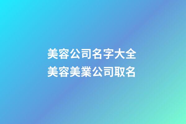 美容公司名字大全 美容美業公司取名-第1張-公司起名-玄機派